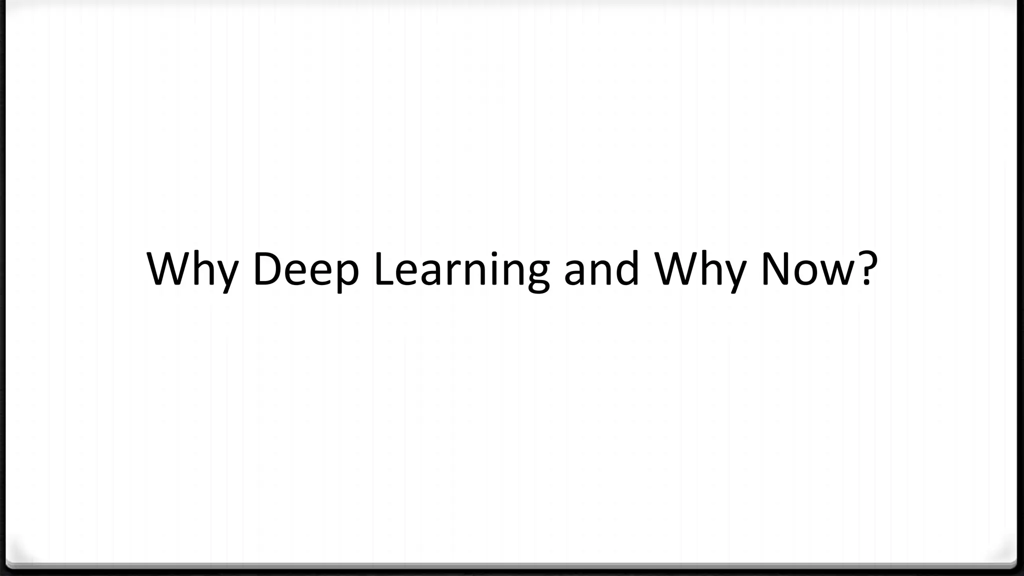 Why Deep Learning and Why Now?
 