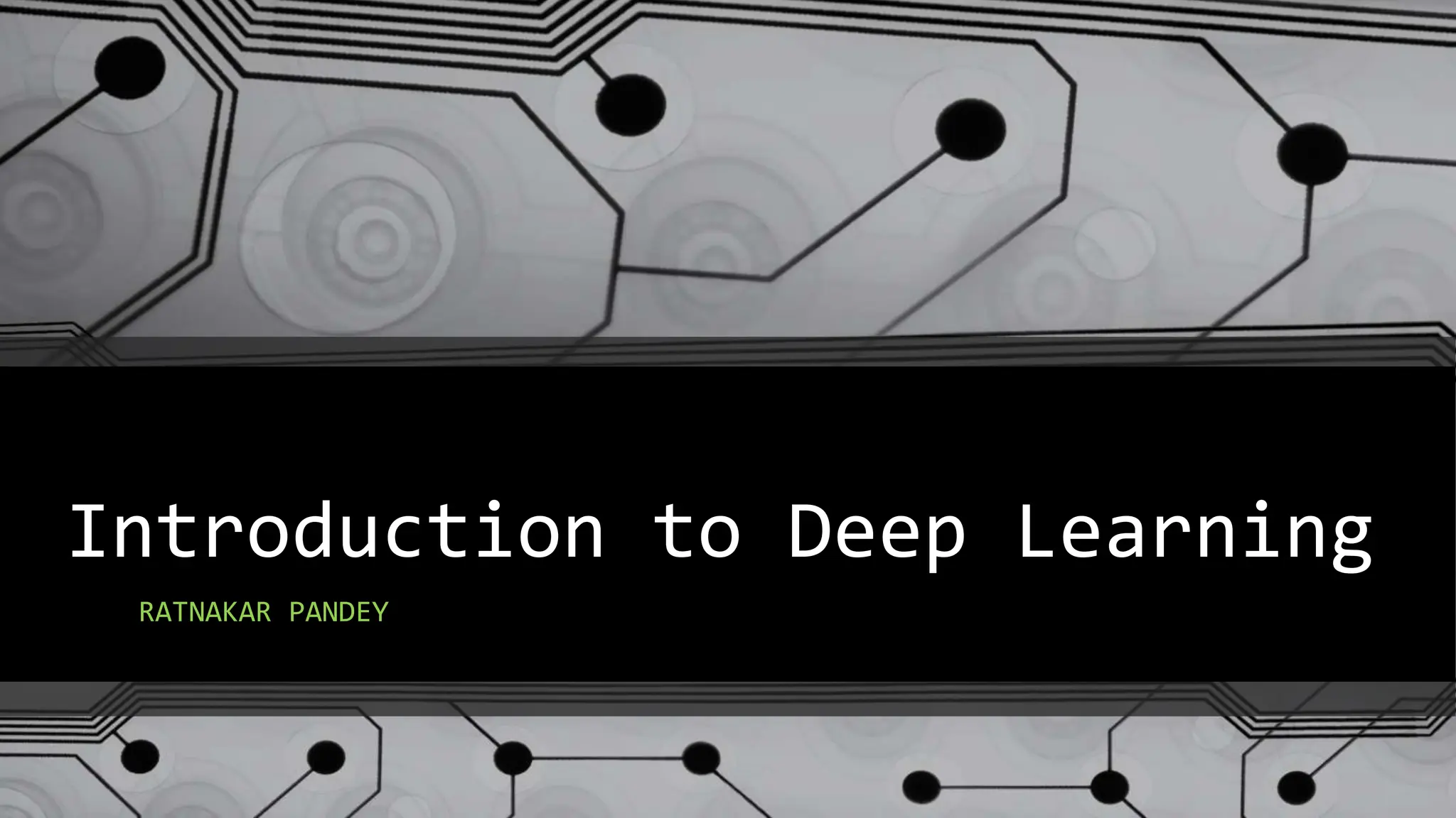 Introduction to Deep Learning
RATNAKAR PANDEY
 