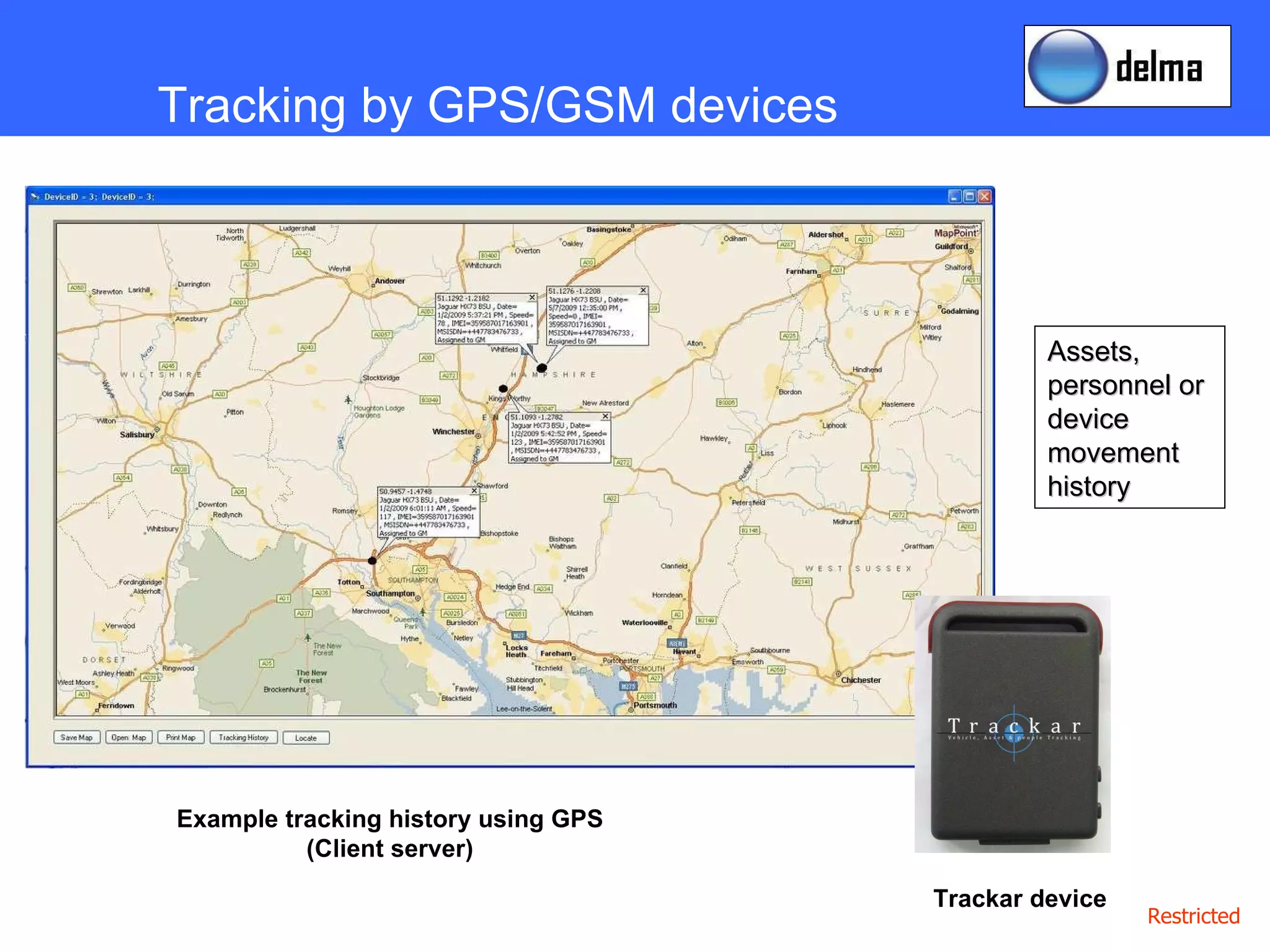 Assets, personnel or device movement history Tracking by GPS/GSM devices Trackar device Example tracking history using GPS (Client server) 