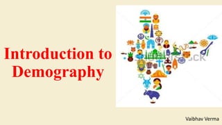 Introduction to
Demography
Vaibhav Verma
 
