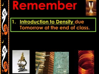1. Introduction to Density due
   Tomorrow at the end of class.
 