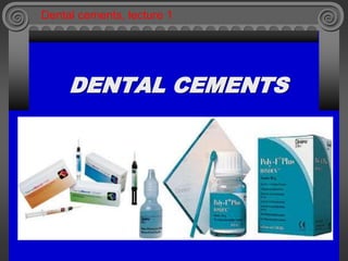 DENTAL CEMENTS
Dental cements, lecture 1
 
