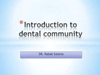 Introduction to dental community DR. Rabab Salama 