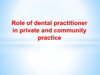Role of dental practitioner in private and community practice 