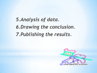 5.Analysis of data.6.Drawing the conclusion. 7.Publishing the results.