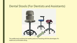 Dental Stools (For Dentists and Assistants)
The saddle stool combines the healthy posture of standing with the advantages of a
stable and comfortable sitting
 