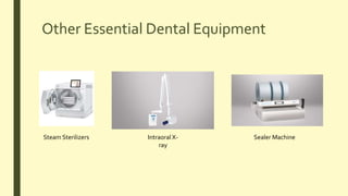 Other Essential Dental Equipment
Steam Sterilizers Intraoral X-
ray
Sealer Machine
 