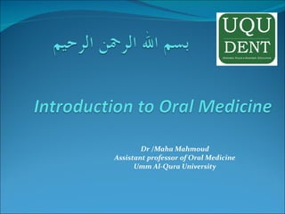 Dr /Maha Mahmoud Assistant professor of Oral Medicine Umm Al-Qura University 