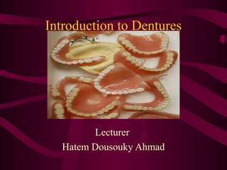Introduction to Dentures
Lecturer
Hatem Dousouky Ahmad
 