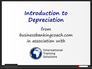 Introduction to
Depreciation
from
businessbankingcoach.com
in association with
 
