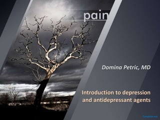 Introduction to depression
and antidepressant agents
Domina Petric, MD
 