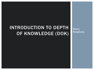 Stacy Stephens Introduction to Depth of Knowledge (DoK) 