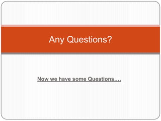 Any Questions?



Now we have some Questions….
 