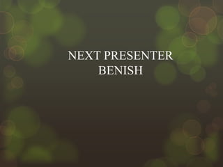 NEXT PRESENTER
BENISH

 
