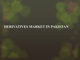 DERIVATIVES MARKET IN PAKISTAN

 