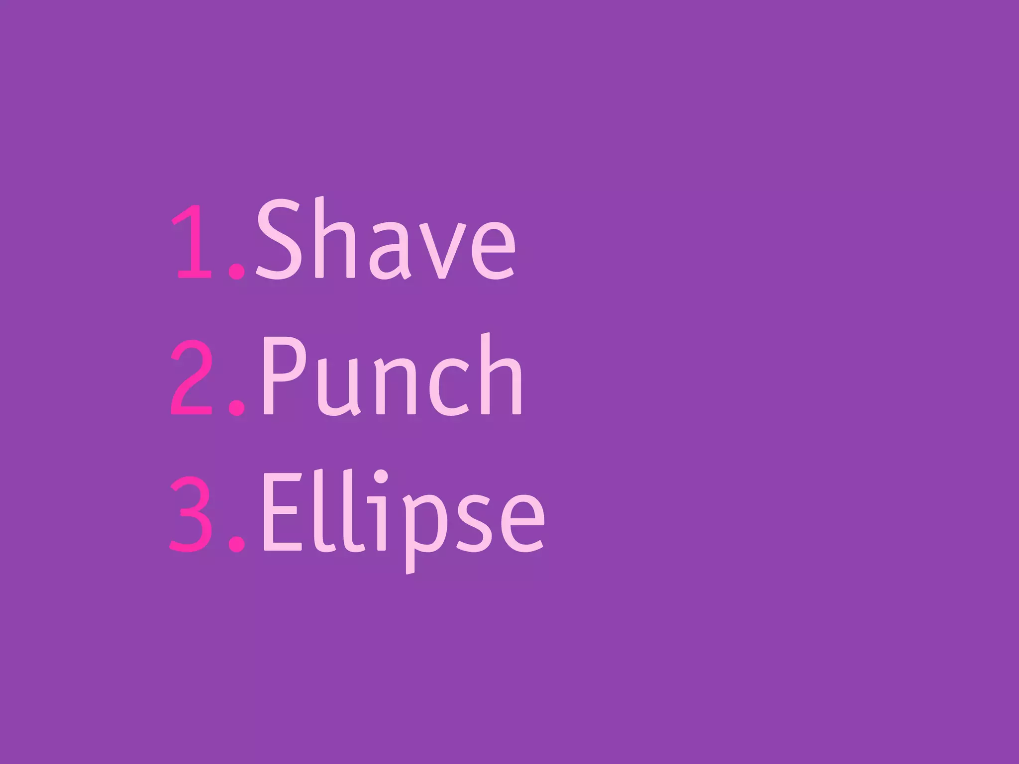 1.Shave
2.Punch
3.Ellipse
