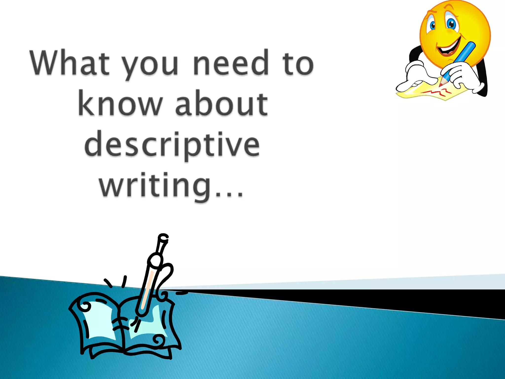 What you need to know about descriptive writing…