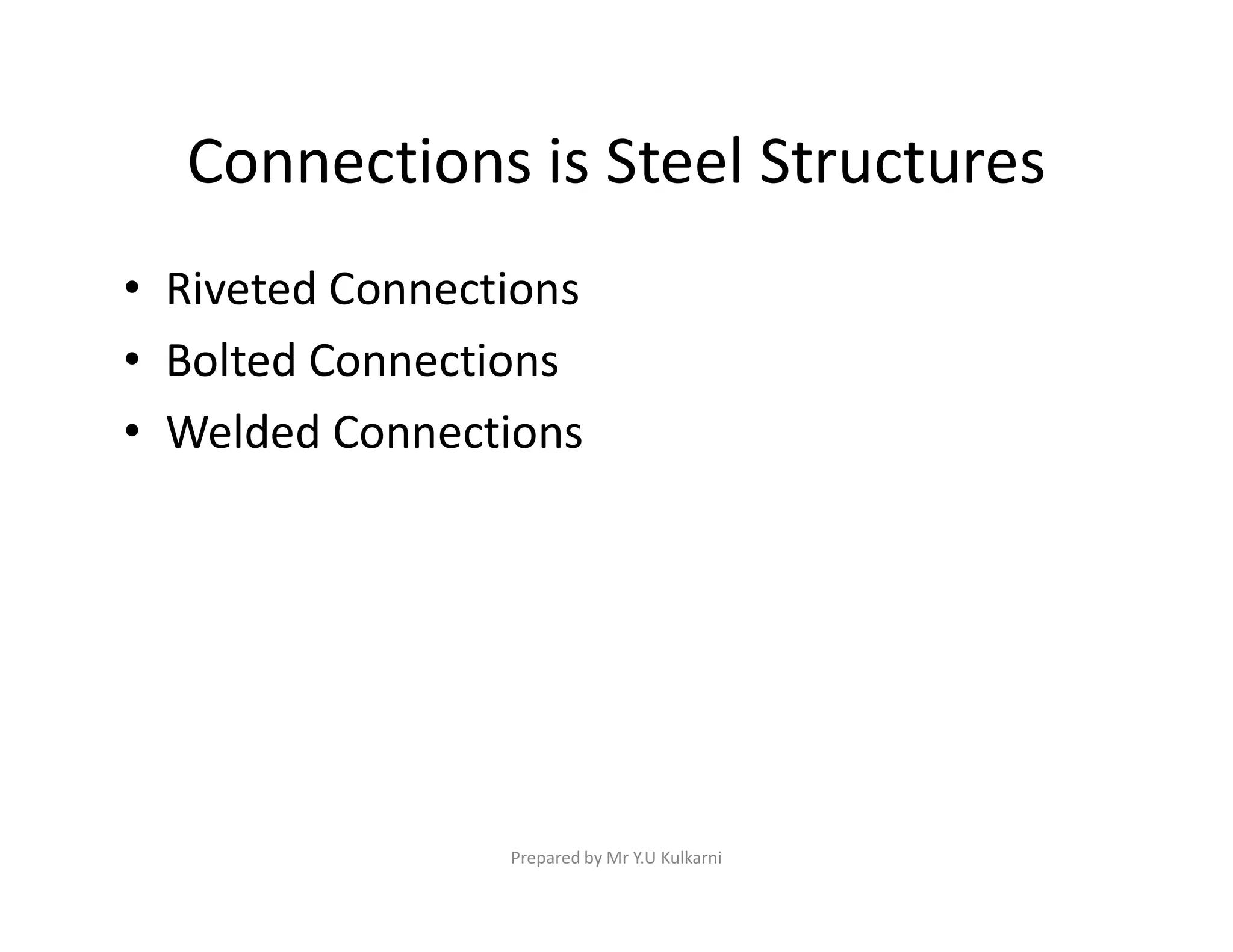 Connections is Steel Structures
• Riveted Connections
• Bolted Connections
• Welded Connections
Prepared by Mr Y.U Kulkarni
 