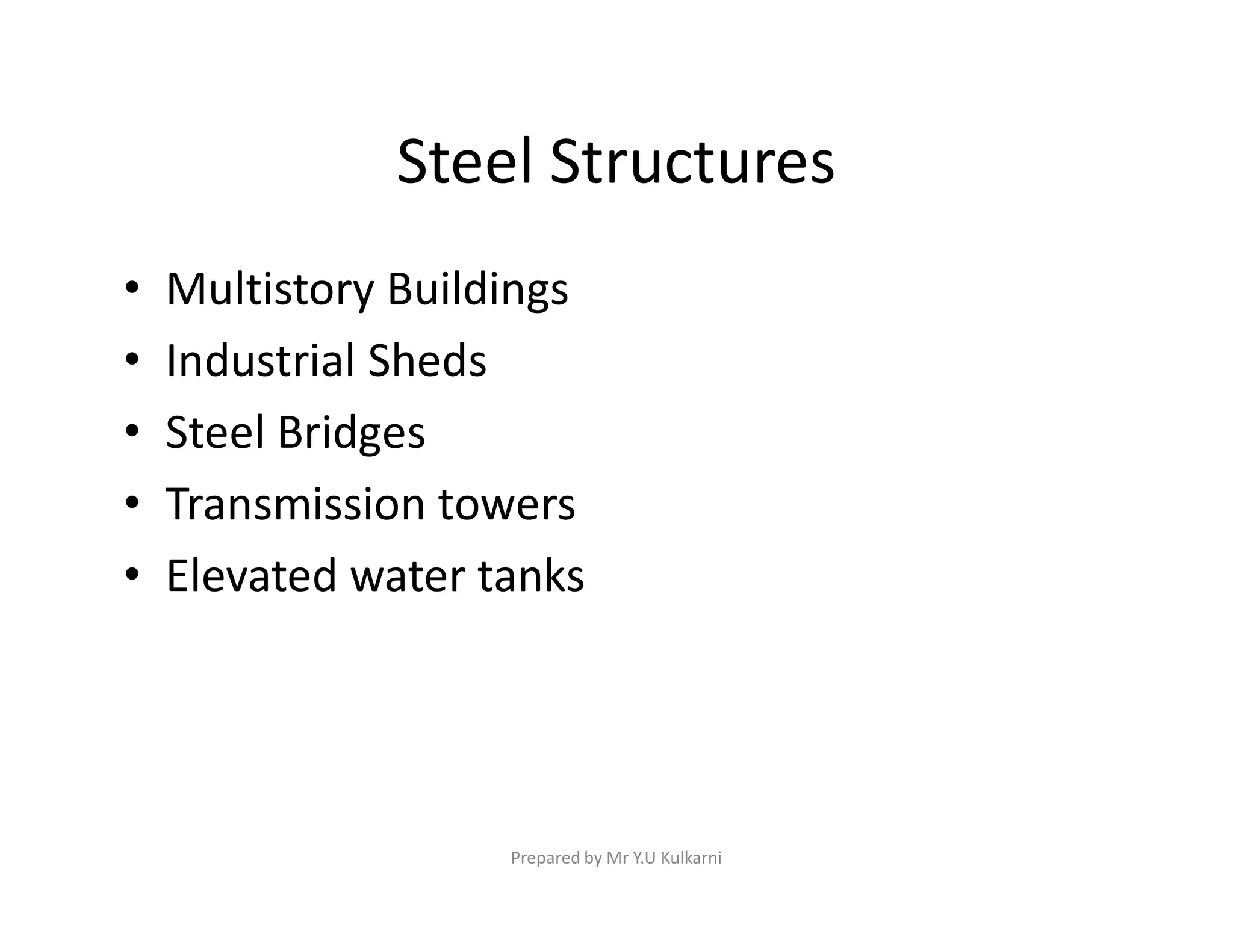 Steel Structures
• Multistory Buildings
• Industrial Sheds
• Steel Bridges
• Transmission towers
• Transmission towers
• Elevated water tanks
Prepared by Mr Y.U Kulkarni
 