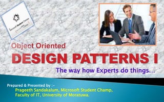 The way how Experts do things…

Prepared & Presented by :-
    Prageeth Sandakalum, Microsoft Student Champ,
    Faculty of IT, University of Moratuwa.
 