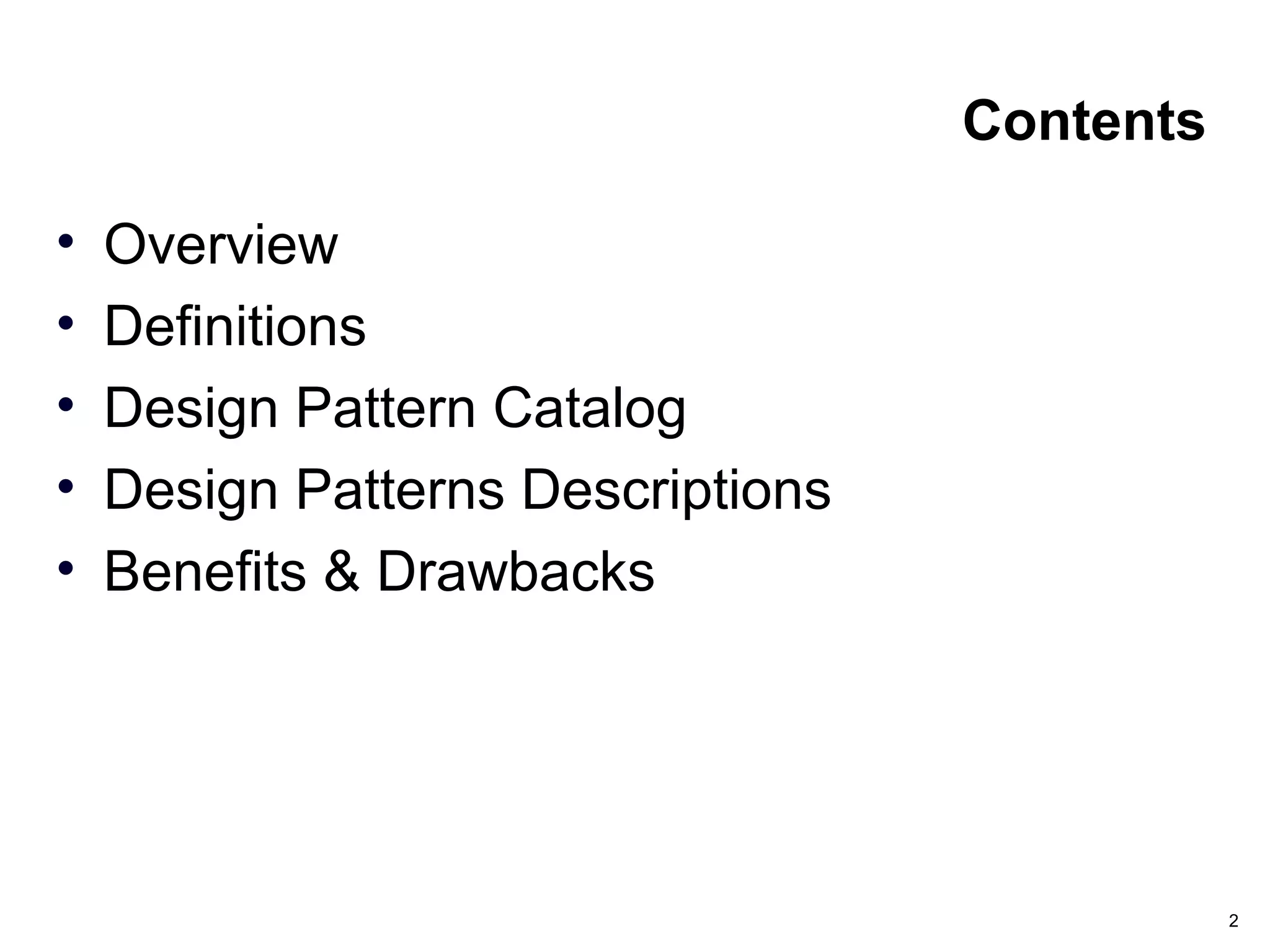 2
Contents
• Overview
• Definitions
• Design Pattern Catalog
• Design Patterns Descriptions
• Benefits & Drawbacks
 