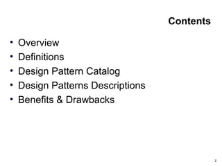 2
Contents
• Overview
• Definitions
• Design Pattern Catalog
• Design Patterns Descriptions
• Benefits & Drawbacks
 