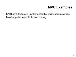 MVC Examples
• MVC architecture is implemented by various frameworks.
Most popular are Struts and Spring
20
 
