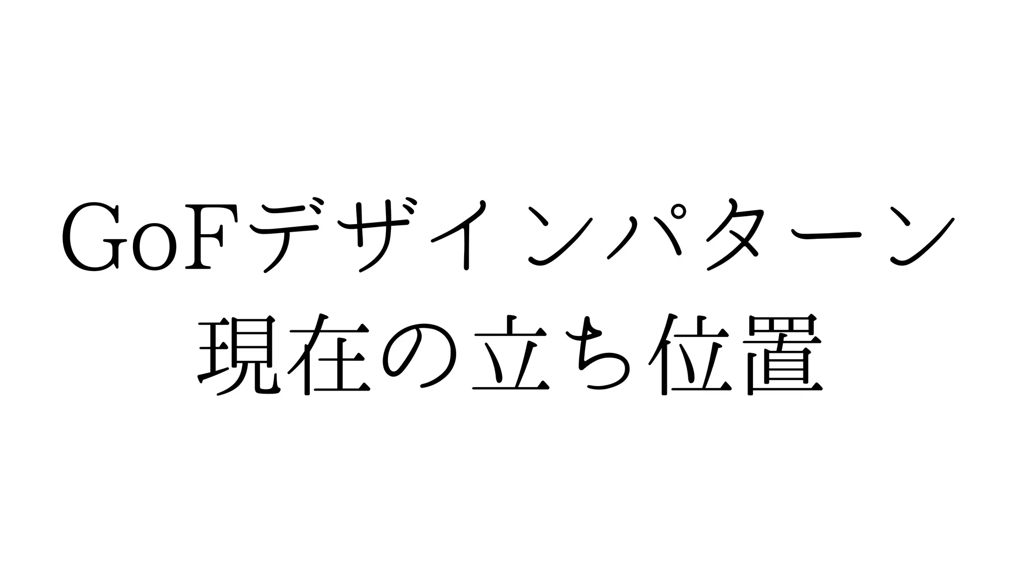 GoFデザインパターン
現在の立ち位置
 