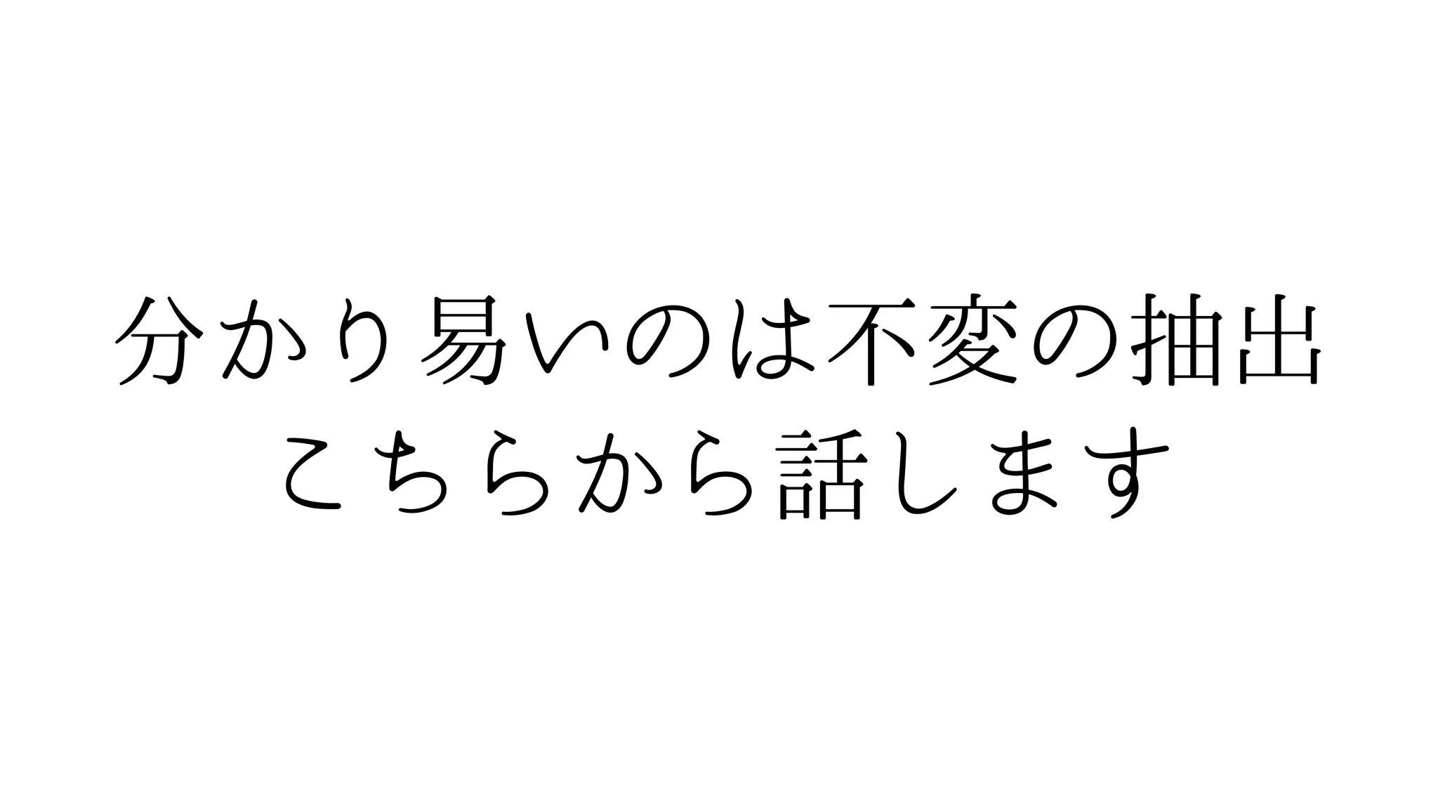 分かり易いのは不変の抽出
こちらから話します
 