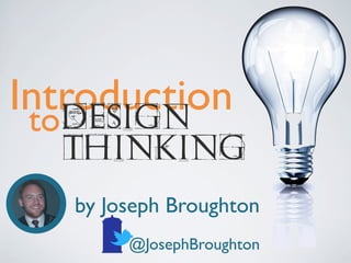 Introduction
to DESIGN

THINKING
by Joseph Broughton
@JosephBroughton

 