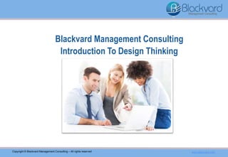 Blackvard Management Consulting
Introduction To Design Thinking
Copyright © Blackvard Management Consulting – All rights reserved www.blackvard.com
 