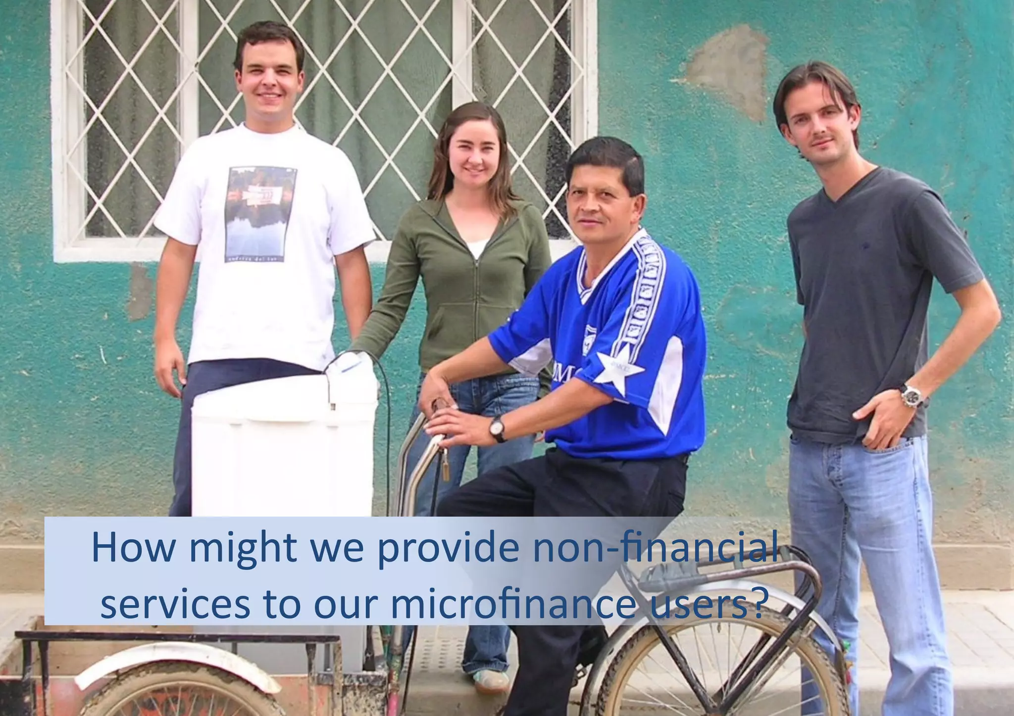 How	
  might	
  we	
  provide	
  non-­‐ﬁnancial	
  
services	
  to	
  our	
  microﬁnance	
  users?	
  	
  
 