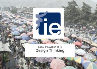 Social Innovation at IE
Design Thinking
 