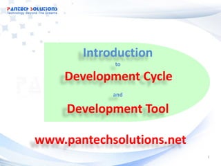 Introduction
            to

    Development Cycle
            and

     Development Tool

www.pantechsolutions.net
      ...