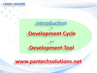 Introduction
            to

    Development Cycle
            and

     Development Tool

www.pantechsolutions.net
                           1
 
