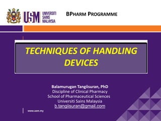 Balamurugan Tangiisuran, PhD Discipline of Clinical Pharmacy School of Pharmaceutical Sciences Universiti Sains Malaysia b.tangiisuran@gmail.com 
BPHARM PROGRAMME  