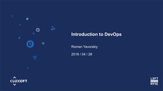 www.luxoft.com
Introduction to DevOps
Roman Yavorskiy
2016 / 04 / 28
 