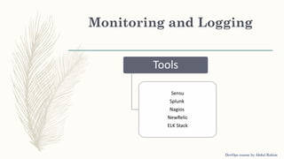 Monitoring and Logging
Tools
Sensu
Splunk
Nagios
NewRelic
ELK Stack
DevOps course by Abdul Rahim
 
