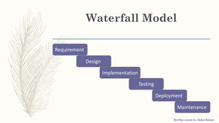 Waterfall Model
Requirement
Design
Implementation
Testing
Deployment
Maintenance
DevOps course by Abdul Rahim
 