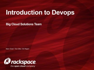 Introduction to Devops
Big Cloud Solutions Team
Marc Cluet / Tom Ellis / Sri Rajam
 