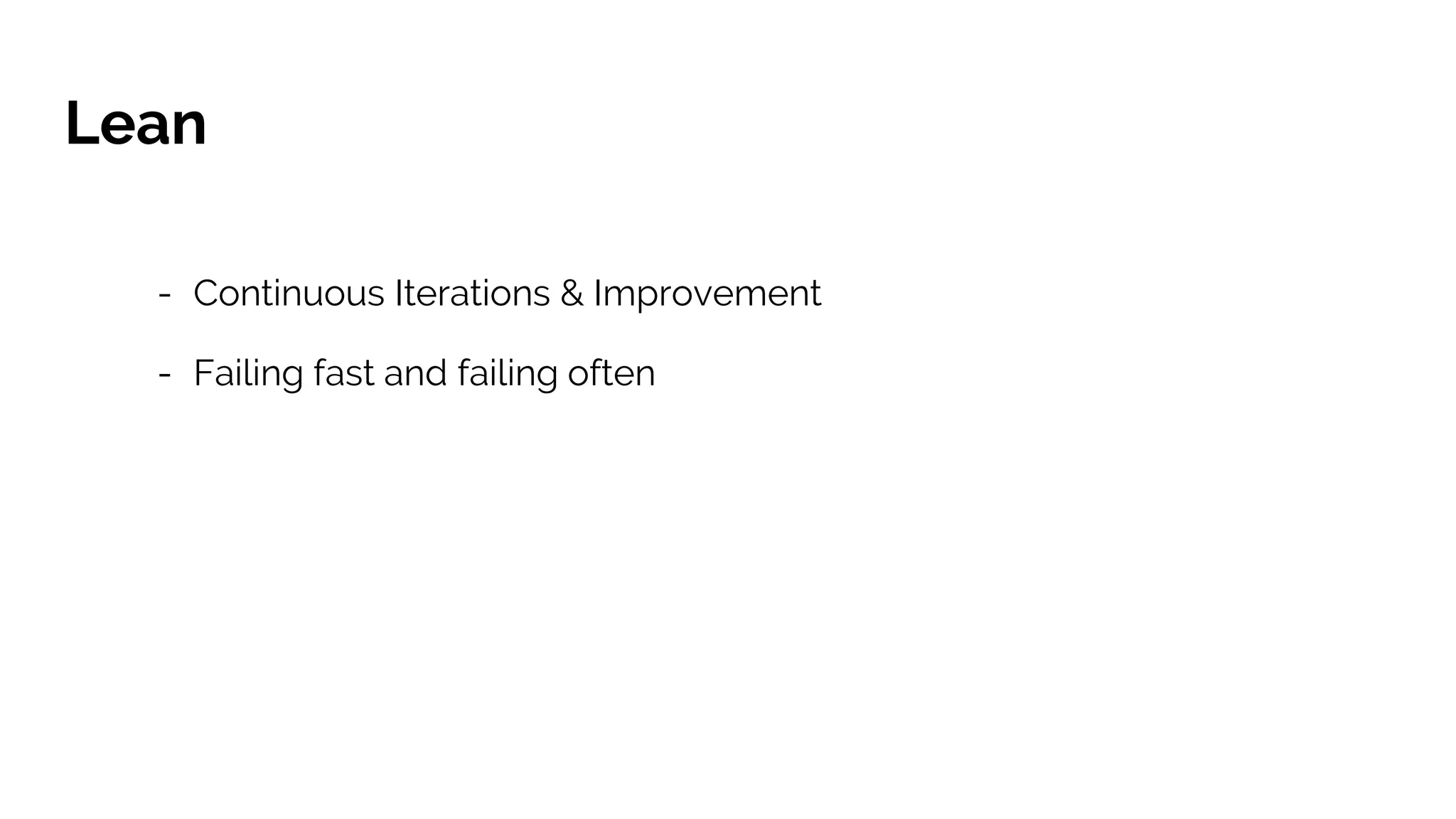 Lean
- Continuous Iterations & Improvement
- Failing fast and failing often
 