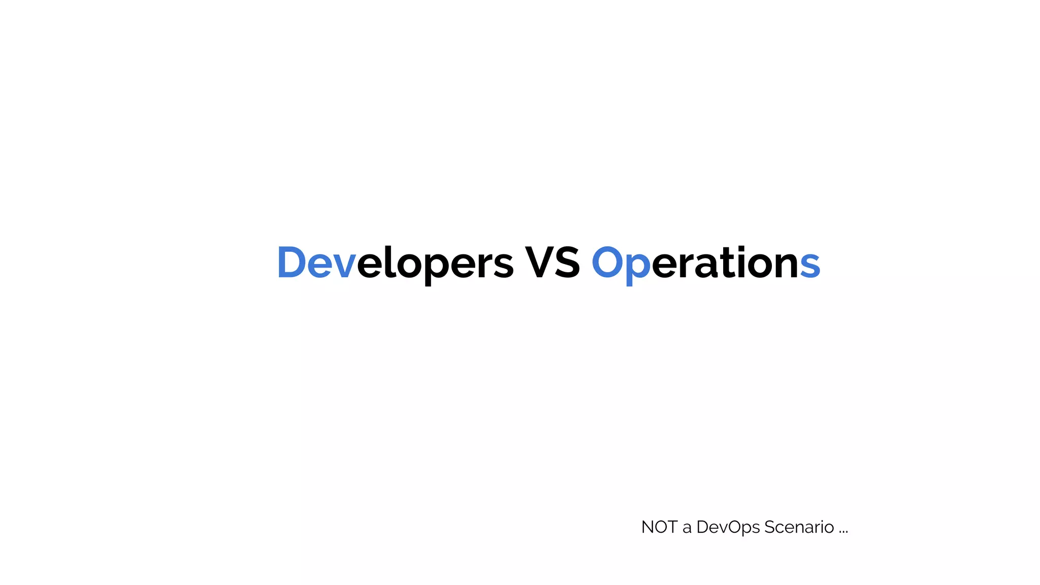 Developers VS Operations
NOT a DevOps Scenario ...
 