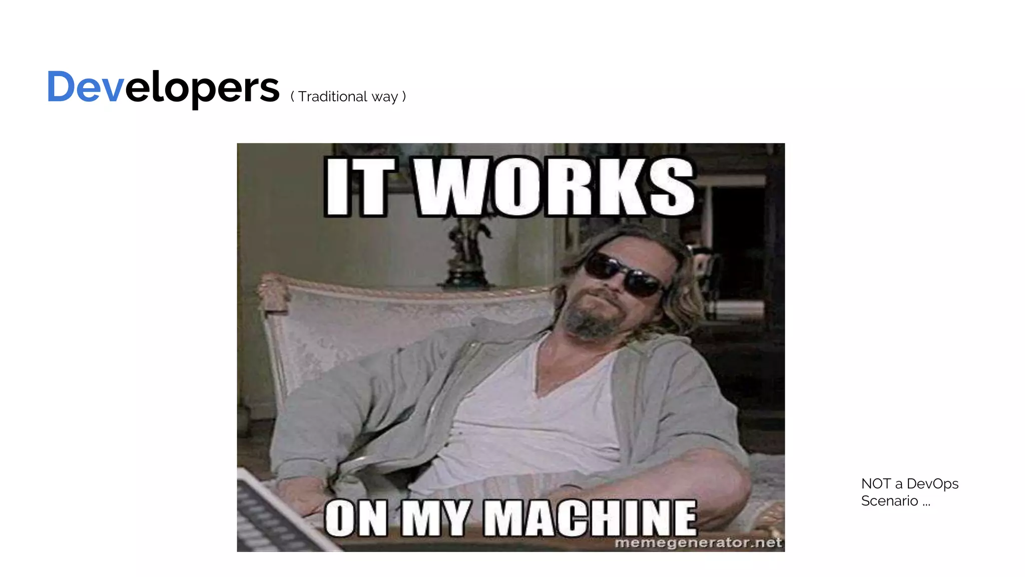 Developers ( Traditional way )
NOT a DevOps
Scenario ...
 