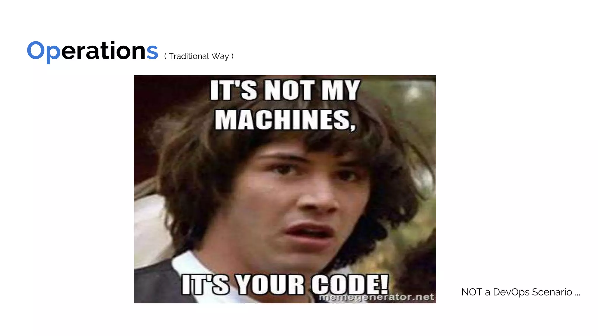 Operations ( Traditional Way )
NOT a DevOps Scenario ...
 