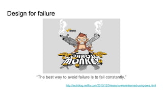 Design for failure
“The best way to avoid failure is to fail constantly.”
http://techblog.netflix.com/2010/12/5-lessons-weve-learned-using-aws.html
 