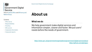 GDS
https://www.gov.uk/government/organisations/government-digital-service/about
https://github.com/alphagov
 