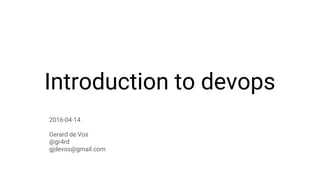 Introduction to devops
2016-04-14
Gerard de Vos
@gr4rd
gjdevos@gmail.com
 
