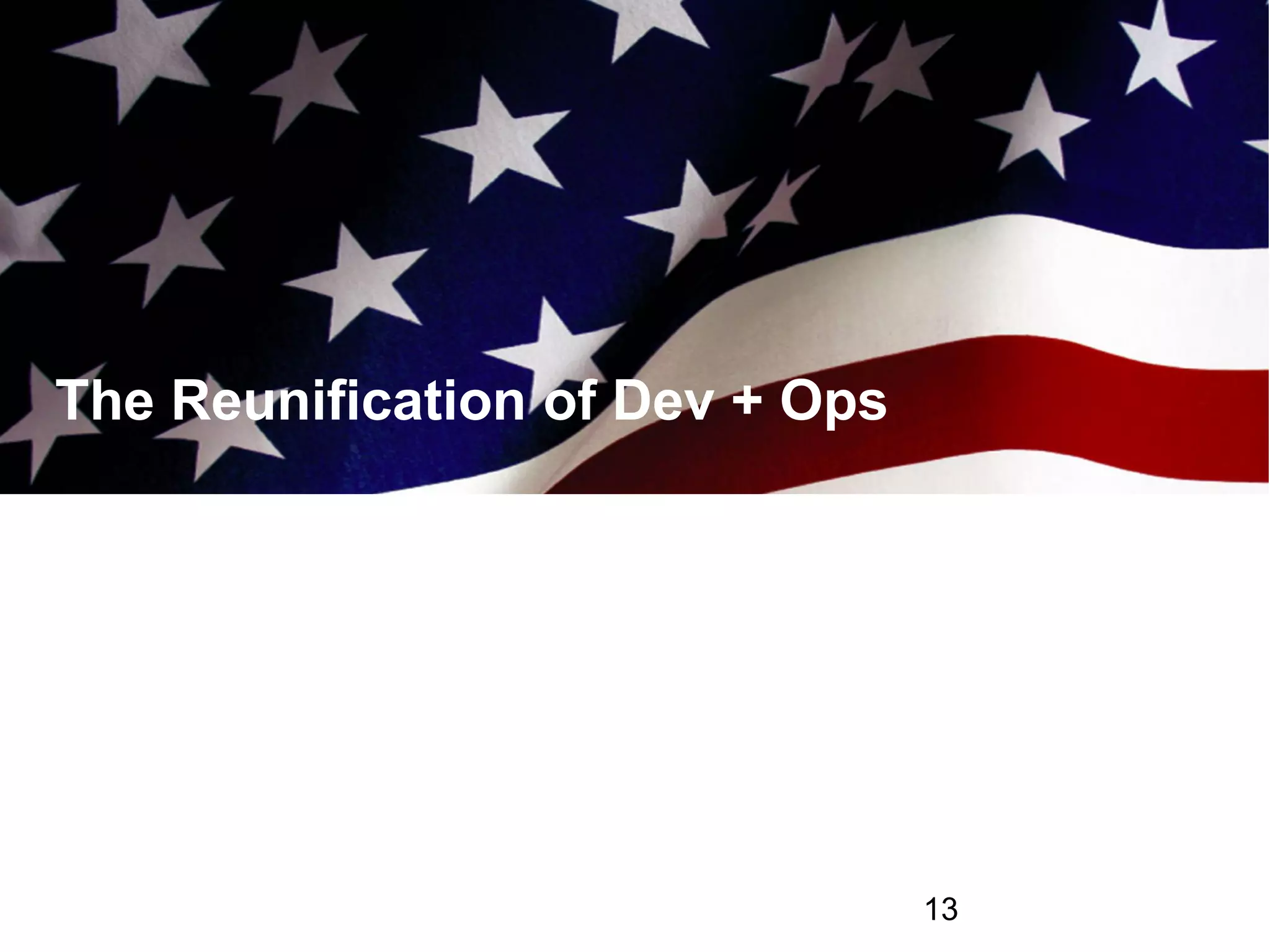 The Reunification of Dev + Ops
13
 