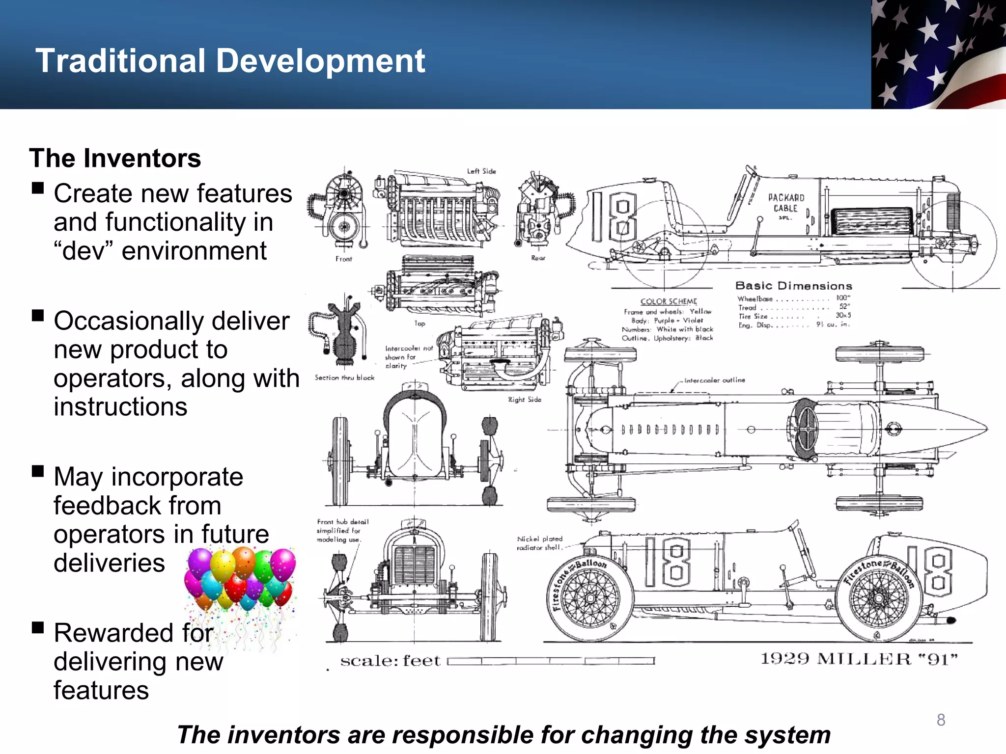 Traditional Development
The Inventors
 Create new features
and functionality in
“dev” environment
 Occasionally deliver
new product to
operators, along with
instructions
 May incorporate
feedback from
operators in future
deliveries
 Rewarded for
delivering new
features
8
The inventors are responsible for changing the system
 