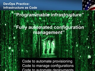 DevOps Practice:
Infrastructure as Code
43
“Programmable infrastructure”
“Fully automated configuration
management”
Code to automate provisioning
Code to manage configurations
 